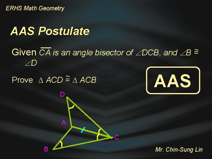 ERHS Math Geometry AAS Postulate Given CA is an angle bisector of DCB, and