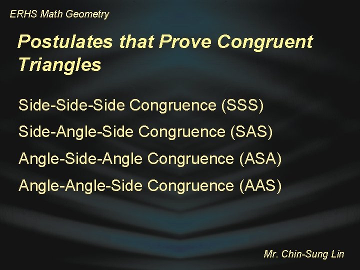 ERHS Math Geometry Postulates that Prove Congruent Triangles Side-Side Congruence (SSS) Side-Angle-Side Congruence (SAS)
