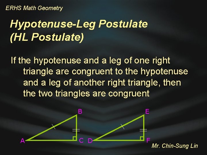 ERHS Math Geometry Hypotenuse-Leg Postulate (HL Postulate) If the hypotenuse and a leg of