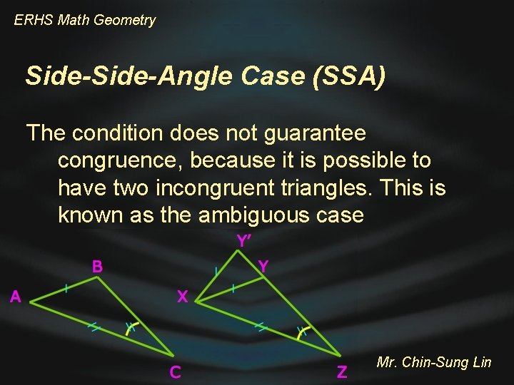 ERHS Math Geometry Side-Angle Case (SSA) The condition does not guarantee congruence, because it