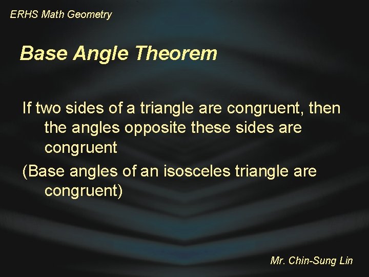 ERHS Math Geometry Base Angle Theorem If two sides of a triangle are congruent,