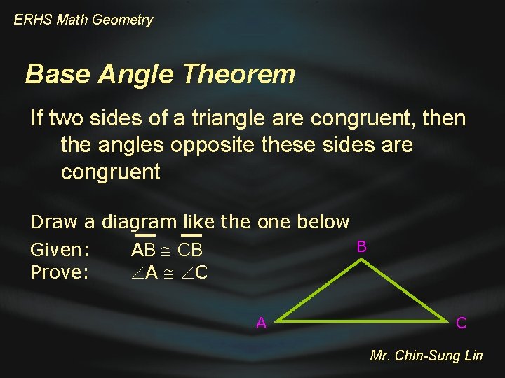 ERHS Math Geometry Base Angle Theorem If two sides of a triangle are congruent,