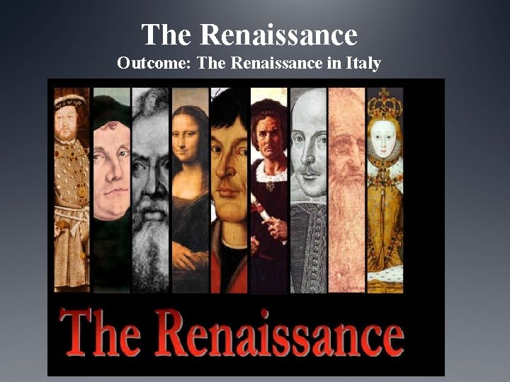 The Renaissance Outcome: The Renaissance in Italy The Renaissance Outcome: The Renaissance in Italy