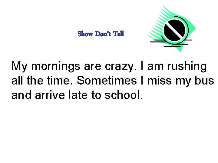 Show Don’t Tell My mornings are crazy. I am rushing all the time. Sometimes