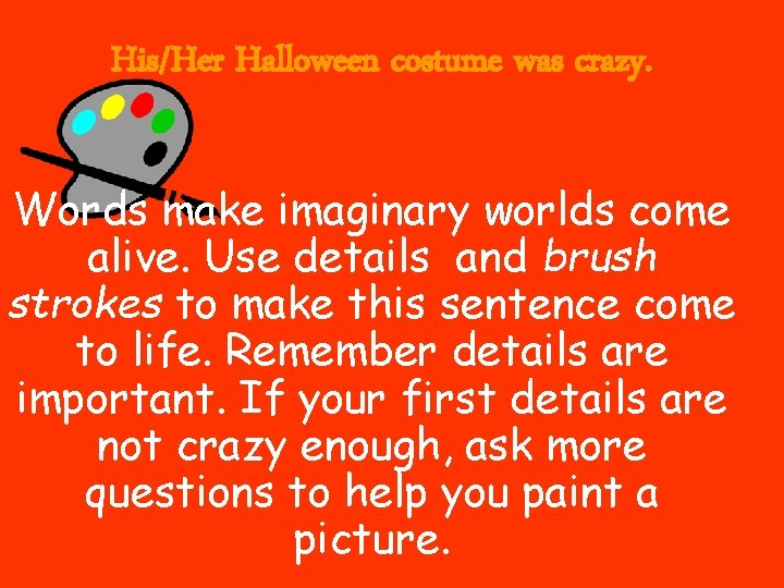 His/Her Halloween costume was crazy. Words make imaginary worlds come alive. Use details and