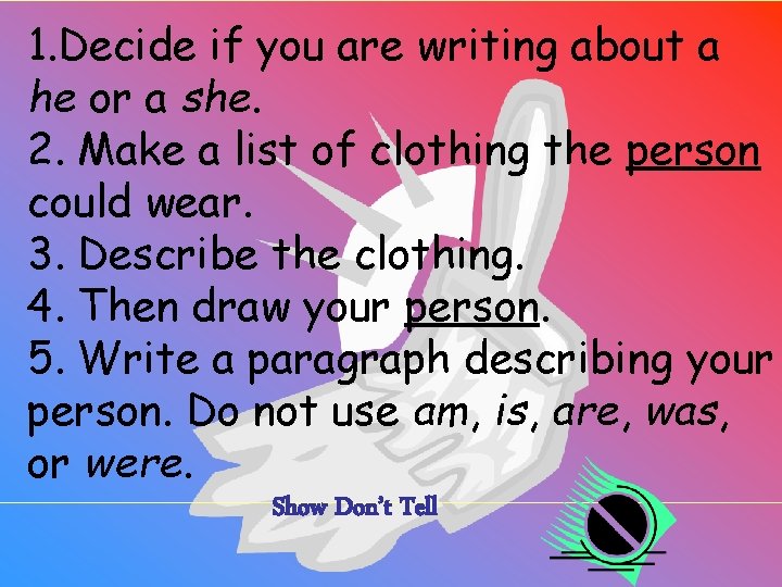 1. Decide if you are writing about a he or a she. 2. Make