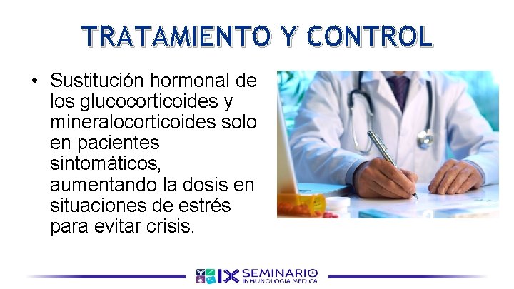 TRATAMIENTO Y CONTROL • Sustitución hormonal de los glucocorticoides y mineralocorticoides solo en pacientes