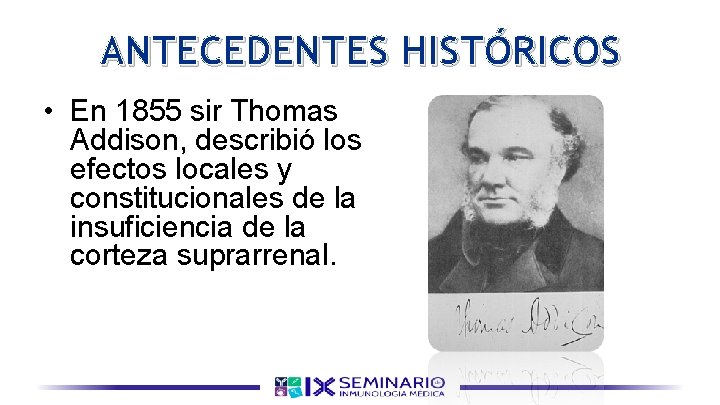 ANTECEDENTES HISTÓRICOS • En 1855 sir Thomas Addison, describió los efectos locales y constitucionales