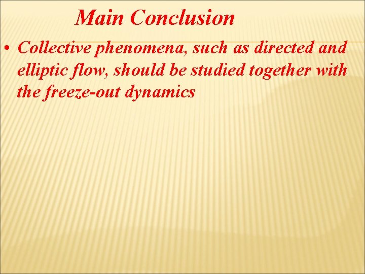 Main Conclusion • Collective phenomena, such as directed and elliptic flow, should be studied