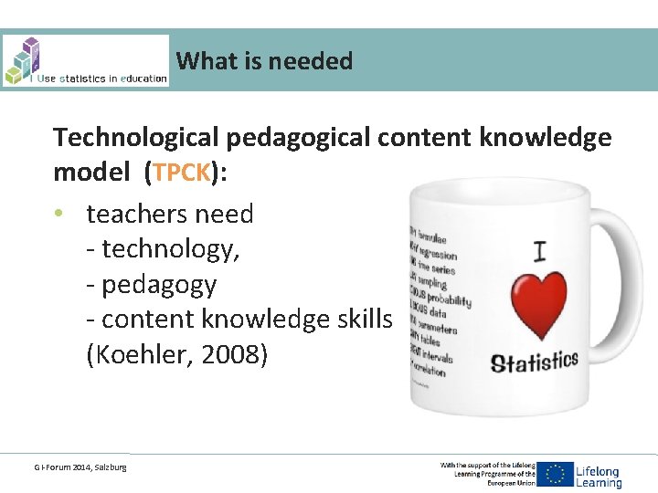 What is needed Technological pedagogical content knowledge model (TPCK): • teachers need - technology,