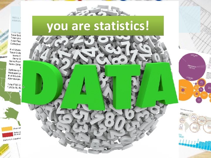 Statistics - everywhere you are statistics! 