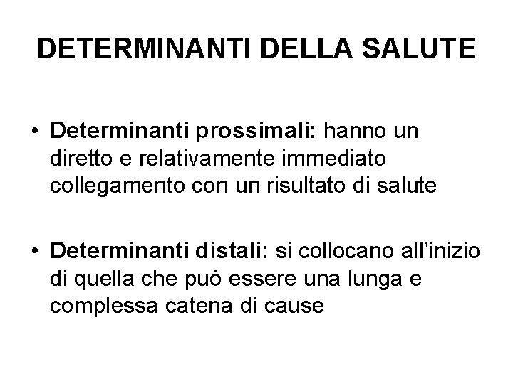 DETERMINANTI DELLA SALUTE • Determinanti prossimali: hanno un diretto e relativamente immediato collegamento con