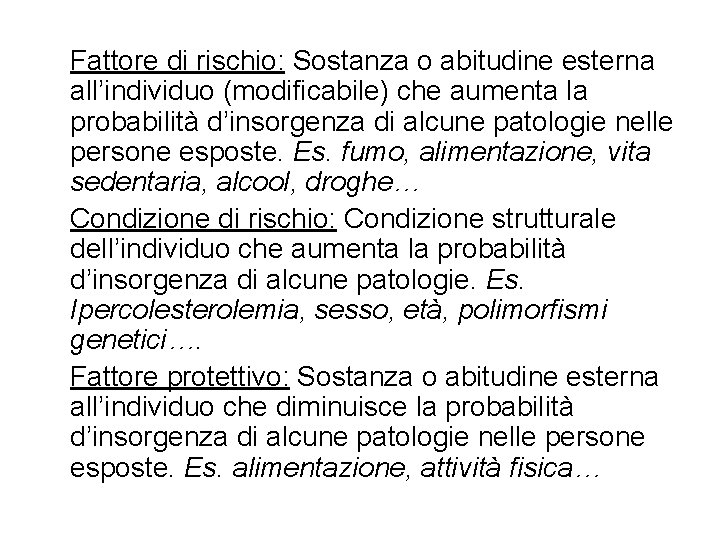 Fattore di rischio: Sostanza o abitudine esterna all’individuo (modificabile) che aumenta la probabilità d’insorgenza