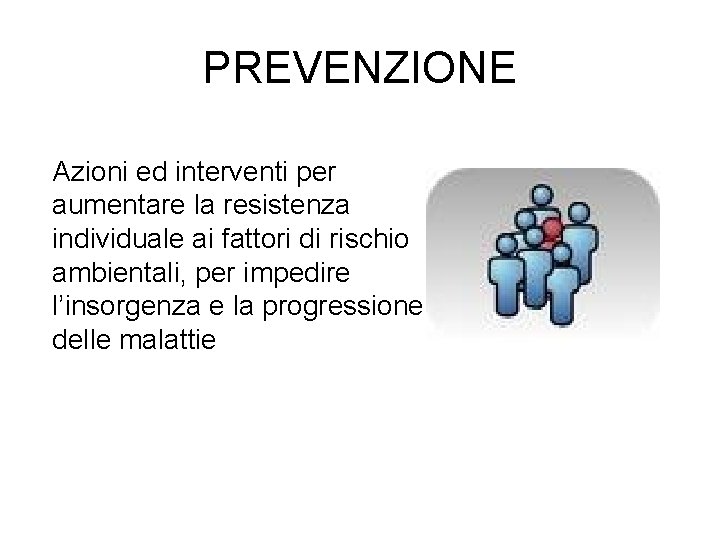 PREVENZIONE Azioni ed interventi per aumentare la resistenza individuale ai fattori di rischio ambientali,