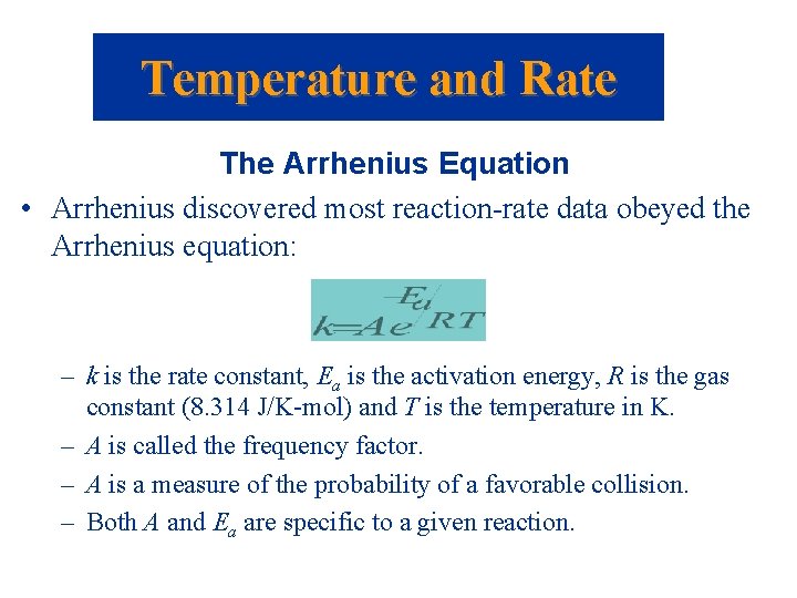 Temperature and Rate The Arrhenius Equation • Arrhenius discovered most reaction-rate data obeyed the