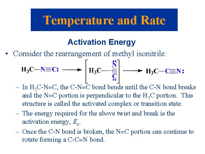 Temperature and Rate Activation Energy • Consider the rearrangement of methyl isonitrile: – In