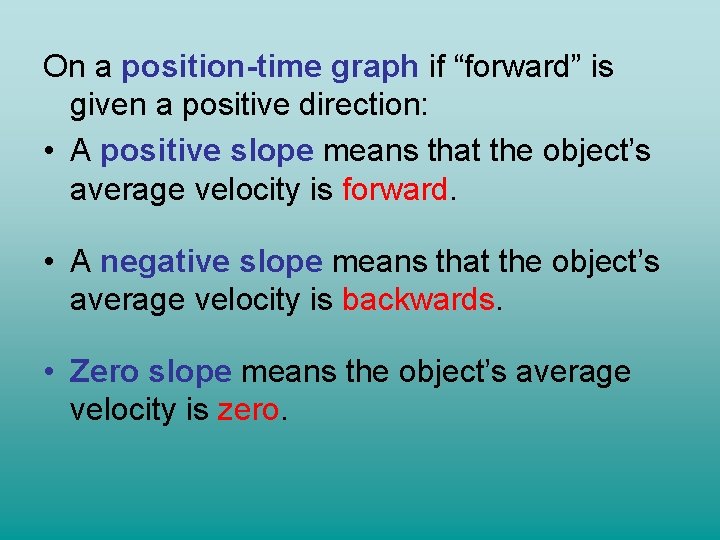 On a position-time graph if “forward” is given a positive direction: • A positive
