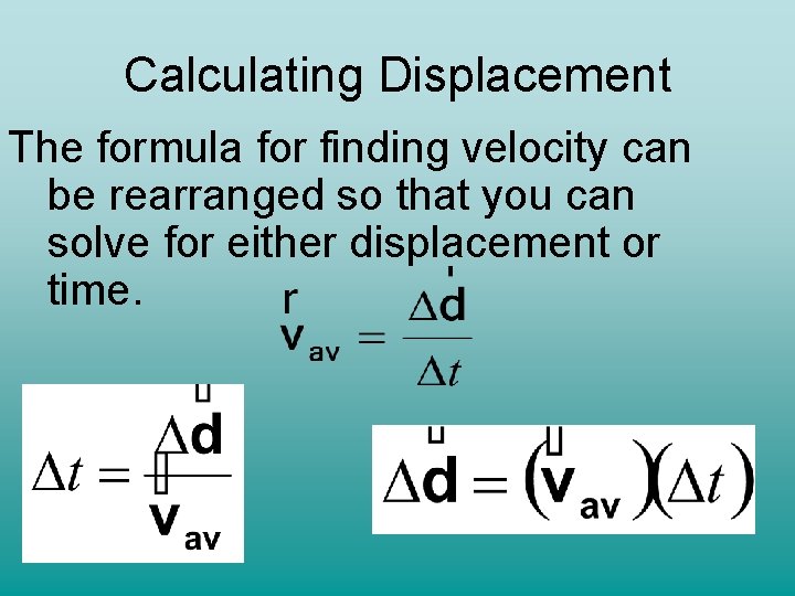 Calculating Displacement The formula for finding velocity can be rearranged so that you can