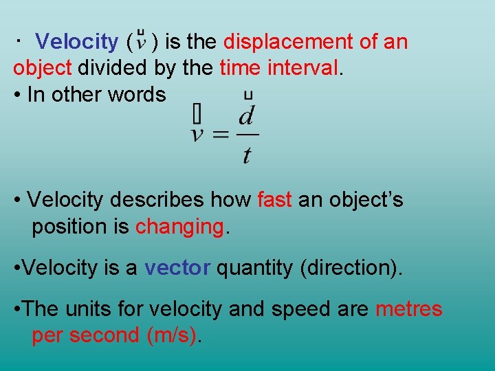  • Velocity ( ) is the displacement of an object divided by the