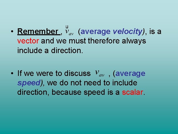  • Remember , (average velocity), is a vector and we must therefore always