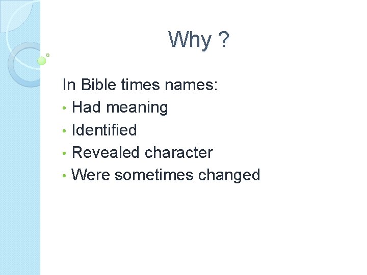 Why ? In Bible times names: • Had meaning • Identified • Revealed character