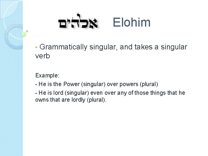 Elohim Grammatically singular, and takes a singular verb • Example: - He is the