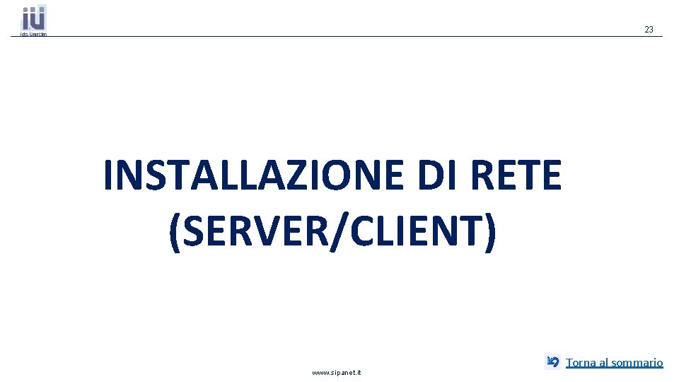 23 INSTALLAZIONE DI RETE (SERVER/CLIENT) www. sipanet. it Torna al sommario 23 INSTALLAZIONE DI RETE (SERVER/CLIENT) www. sipanet. it Torna al sommario