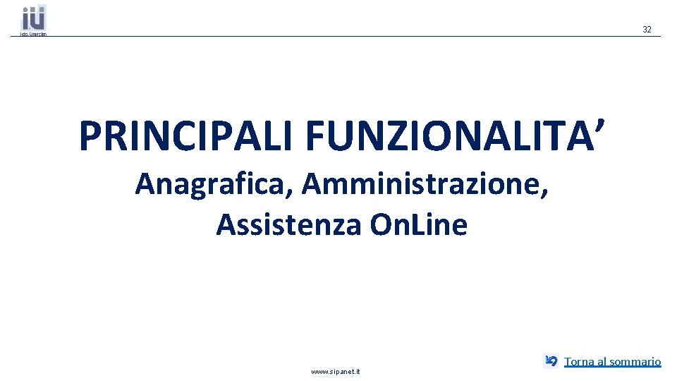 32 PRINCIPALI FUNZIONALITA’ Anagrafica, Amministrazione, Assistenza On. Line www. sipanet. it Torna al sommario 32 PRINCIPALI FUNZIONALITA’ Anagrafica, Amministrazione, Assistenza On. Line www. sipanet. it Torna al sommario