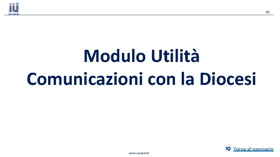 40 Modulo Utilità Comunicazioni con la Diocesi www. sipanet. it Torna al sommario 40 Modulo Utilità Comunicazioni con la Diocesi www. sipanet. it Torna al sommario