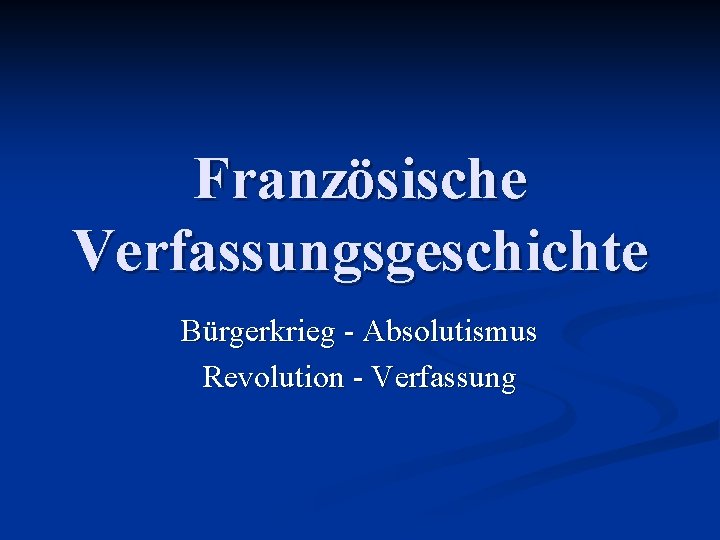 Französische Verfassungsgeschichte Bürgerkrieg - Absolutismus Revolution - Verfassung 