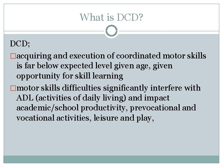 What is DCD? DCD; �acquiring and execution of coordinated motor skills is far below