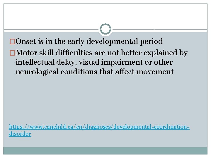 �Onset is in the early developmental period �Motor skill difficulties are not better explained