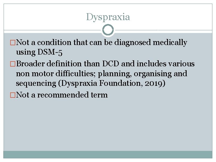 Dyspraxia �Not a condition that can be diagnosed medically using DSM-5 �Broader definition than