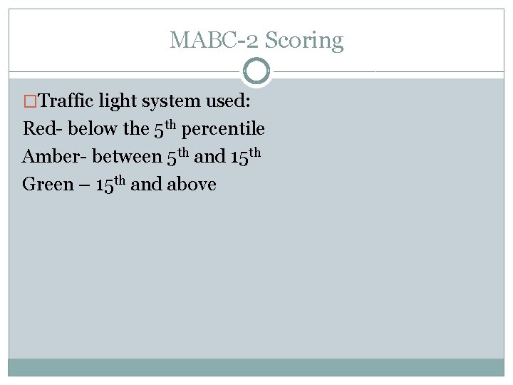 MABC-2 Scoring �Traffic light system used: Red- below the 5 th percentile Amber- between