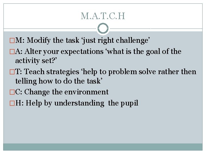 M. A. T. C. H �M: Modify the task ‘just right challenge’ �A: Alter