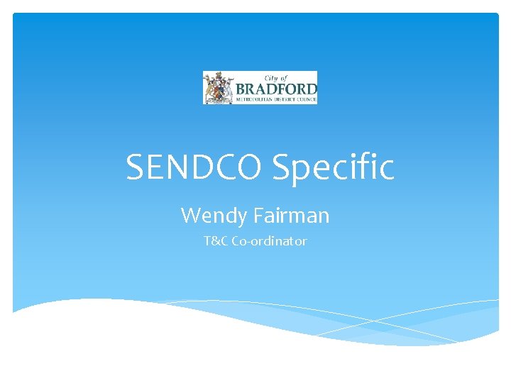 SENDCO Specific Wendy Fairman T&C Co-ordinator 