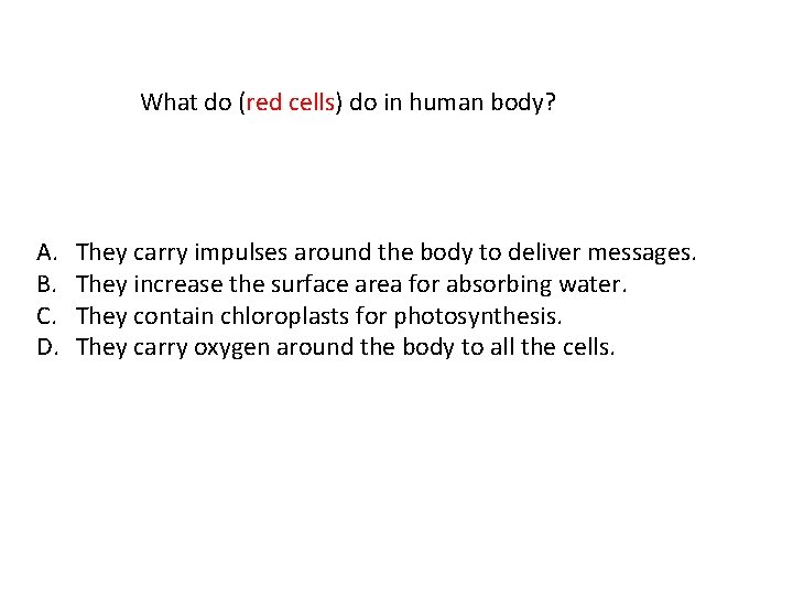 What do (red cells) do in human body? A. B. C. D. They carry