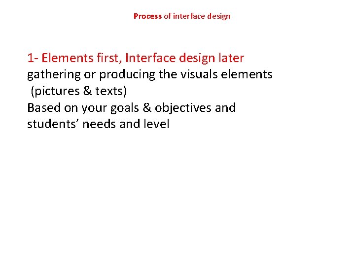 Process of interface design 1 - Elements first, Interface design later gathering or producing Process of interface design 1 - Elements first, Interface design later gathering or producing