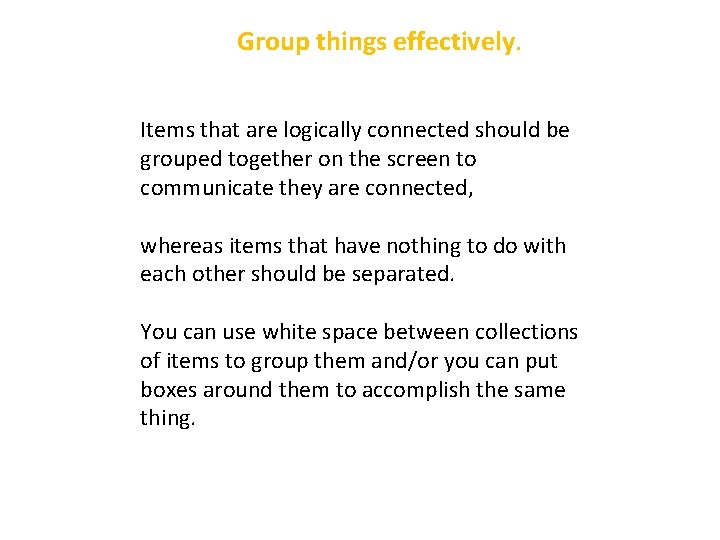 Group things effectively. Items that are logically connected should be grouped together on the