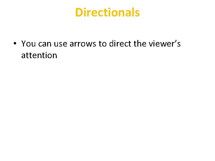 Directionals • You can use arrows to direct the viewer’s attention 