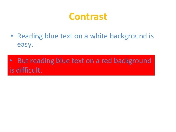 Contrast • Reading blue text on a white background is easy. • But reading