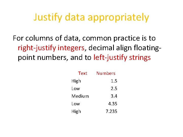 Justify data appropriately For columns of data, common practice is to right-justify integers, decimal