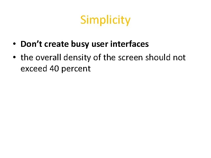 Simplicity • Don’t create busy user interfaces • the overall density of the screen