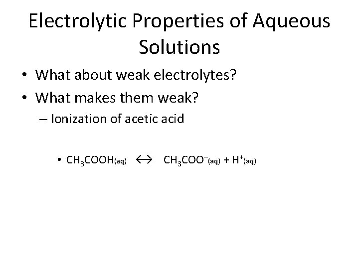 Electrolytic Properties of Aqueous Solutions • What about weak electrolytes? • What makes them