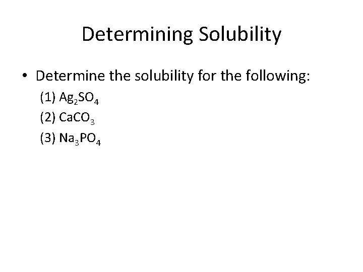 Determining Solubility • Determine the solubility for the following: (1) Ag 2 SO 4