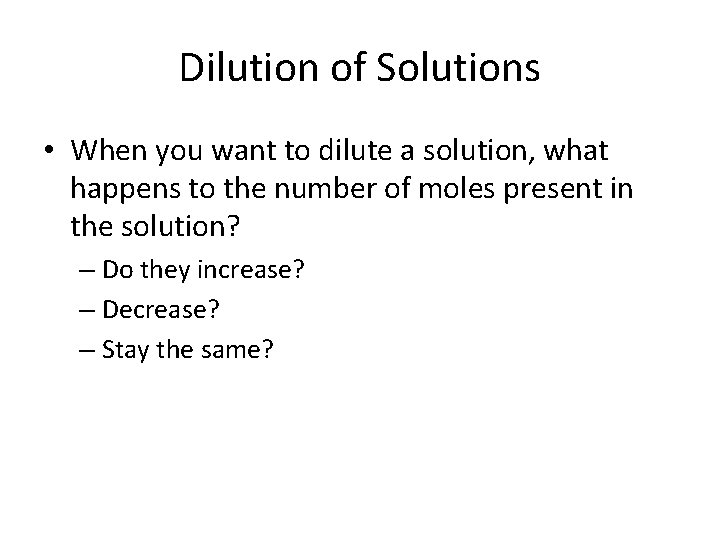 Dilution of Solutions • When you want to dilute a solution, what happens to