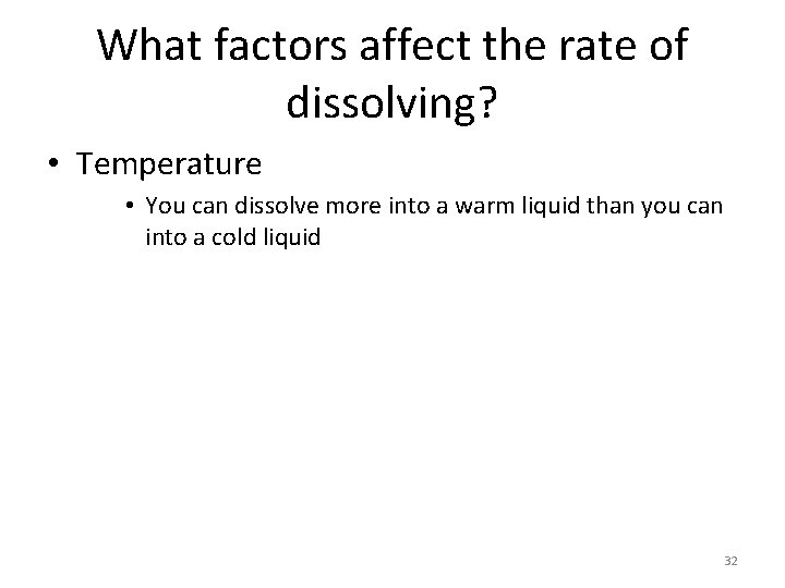 What factors affect the rate of dissolving? • Temperature • You can dissolve more