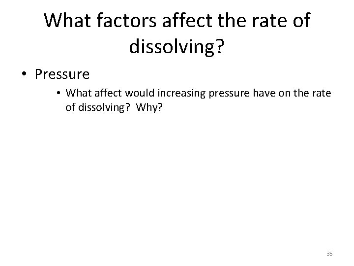 What factors affect the rate of dissolving? • Pressure • What affect would increasing