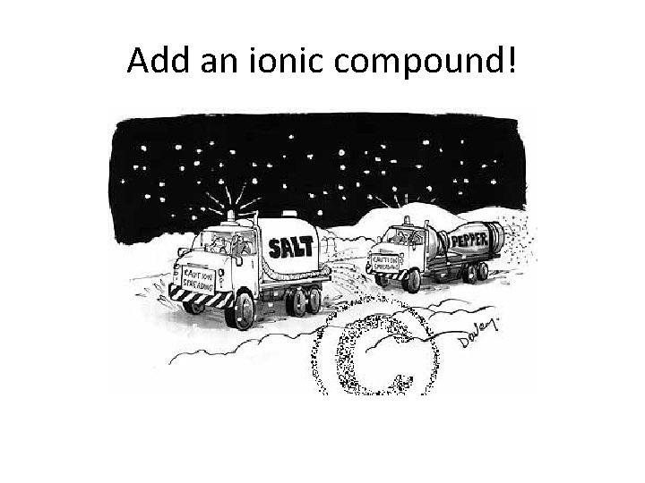 Add an ionic compound! 