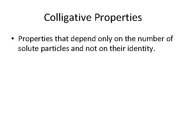 Colligative Properties • Properties that depend only on the number of solute particles and